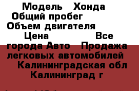  › Модель ­ Хонда › Общий пробег ­ 60 000 › Объем двигателя ­ 2 354 › Цена ­ 800 000 - Все города Авто » Продажа легковых автомобилей   . Калининградская обл.,Калининград г.